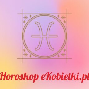 Horoskop Ryby – Czerwiec 2024